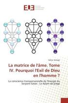 Couverture du livre « La matrice de l'Ame. Tome IV. Pourquoi l'exil de Dieu en l'homme ? : La conscience transpersonnelle de l'energie du Serpent-Satan : Le Adam de-piege » de Sekou Sanogo aux éditions Editions Universitaires Europeennes