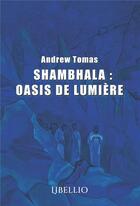 Couverture du livre « SHAMBHALA : OASIS DE LUMIÈRE » de Andrew Tomas aux éditions Libellio