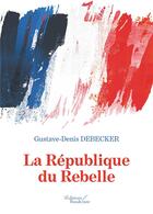 Couverture du livre « La République du Rebelle » de Gustave-Denis Debecer aux éditions Baudelaire