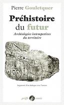 Couverture du livre « Préhistoire du futur : archéologies intempestives du territoire » de Pierre Gouletquer aux éditions Anacharsis