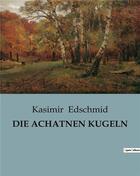 Couverture du livre « DIE ACHATNEN KUGELN » de Edschmid Kasimir aux éditions Culturea