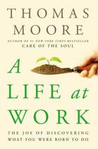 Couverture du livre « A life at work - the joy of discovering what you were born to do » de Thomas Moore aux éditions Broadway Books
