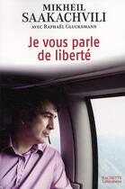 Couverture du livre « Je vous parle de liberté » de Mikheil Saakachvili et Raphael Glucksmann aux éditions Hachette Litteratures