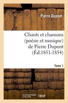 Couverture du livre « Chants et chansons (poesie et musique) de pierre dupont. tome 1 (ed.1851-1854) » de Pierre Dupont aux éditions Hachette Bnf