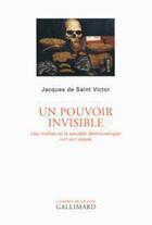 Couverture du livre « Un pouvoir invisible ; les mafias et la société démocratique, XIXe-XXIe siècle » de Jacques De Saint Victor aux éditions Gallimard