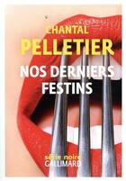 Couverture du livre « Nos derniers festins » de Chantal Pelletier aux éditions Gallimard