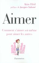 Couverture du livre « Aimer ; comment s'aimer soi-même pour aimer les autres » de Alain Heril aux éditions Flammarion