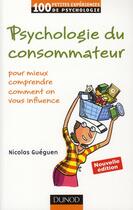 Couverture du livre « Psychologie du consommateur ; pour mieux comprendre comment on vous influence (2e édition) » de Nicolas Gueguen aux éditions Dunod