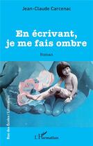 Couverture du livre « En écrivant, je me fais ombre » de Jean Claude Carcenac aux éditions L'harmattan