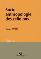 Couverture du livre « Socio-anthropologie des religions » de Claude Riviere aux éditions Armand Colin