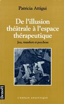Couverture du livre « De l'illusion theatrale a l'espace therapeutique - jeu, transfert et psychose » de Patricia Attigui aux éditions Denoel