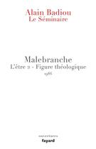 Couverture du livre « Le séminaire ; Malebranche ; l'être 2 ; figure théologique, 1986 » de Alain Badiou aux éditions Fayard