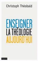 Couverture du livre « Enseigner la théologie aujourd'hui » de Christoph Theobald aux éditions Bayard
