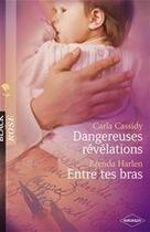 Couverture du livre « Dangereuses révélations ; entre tes bras » de Carla Cassidy et Brenda Harlen aux éditions Harlequin