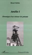 Couverture du livre « Amélie t.1 ; chronique d'un mineur de potasse » de Henri Keller aux éditions Editions L'harmattan