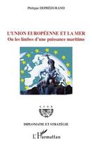 Couverture du livre « L'union européenne et la mer ou les limbes d'une puissance maritime » de Philippe Depredurand aux éditions Editions L'harmattan