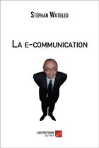 Couverture du livre « La e-communication » de Stephan Watbled aux éditions Editions Du Net