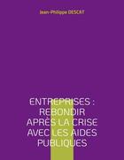 Couverture du livre « Entreprises : rebondir après la crise avec les aides publiques » de Jean-Philippe Descat aux éditions Books On Demand