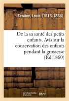 Couverture du livre « De la sante des petits enfants. avis aux meres sur la conservation des enfants pendant la grossesse » de Seraine Louis aux éditions Hachette Bnf