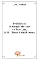 Couverture du livre « Le Mali dans la politique africaine des Etats-Unis, de Bill Clinton à Barack Obama » de Abel Dembele aux éditions Edilivre