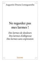 Couverture du livre « Ne regardez pas mes larmes ! » de Augustin Douna Lemaguemba aux éditions Edilivre