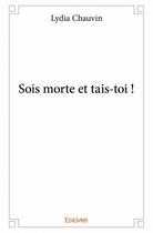 Couverture du livre « Sois morte et tais-toi » de Lydia Chauvin aux éditions Edilivre