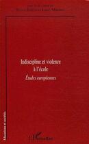 Couverture du livre « Indiscipline et violence à l'école ; études européennes » de Louis Marmoz et Teresa Estrela aux éditions Editions L'harmattan