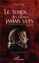 Couverture du livre « Le temps des choses jamais vues ; chroniques croisées des années Wade-Sarkozy (2007-2012) » de Fadel Dia aux éditions L'harmattan