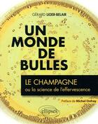 Couverture du livre « Un monde de bulles ; le champagne ou la science de l'effervescence » de Gerard Liger-Belair aux éditions Ellipses