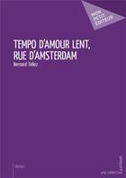 Couverture du livre « Tempo d'amour lent, rue d'Amsterdam » de Bernard Tellez aux éditions Mon Petit Editeur