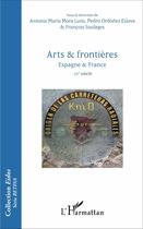 Couverture du livre « Arts et frontières ; Espagne et France XXe siècle » de Francois Soulages et Antonia Maria Mora Luna et Pedro Ordonez Eslava aux éditions L'harmattan