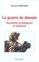 Couverture du livre « La Guerre De Demain ; Evolutions Strategiques Et Tactiques » de Bernard Schnetzler aux éditions Economica