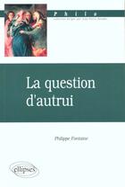 Couverture du livre « Question d'autrui (la) » de Philippe Fontaine aux éditions Ellipses