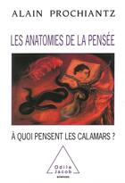 Couverture du livre « Les Anatomies de la pensée : À quoi pensent les calamars ? » de Alain Prochiantz aux éditions Odile Jacob