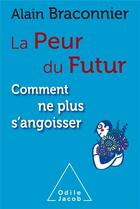 Couverture du livre « La peur du futur ; comment ne plus s'engoisser » de Alain Braconnier aux éditions Odile Jacob
