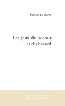 Couverture du livre « LES JEUX DE LA COUR ET DU HASARD » de Patrick Le Loarer aux éditions Le Manuscrit