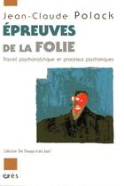 Couverture du livre « Épreuves de la folie ; travail psychanalytique et processus psychotiques » de Jean-Claude Polack aux éditions Eres