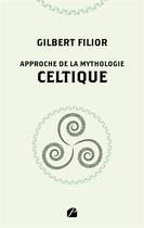 Couverture du livre « Approche de la mythologie celtique » de Gilbert Filior aux éditions Editions Du Panthéon