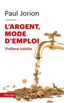 Couverture du livre « L'argent, mode d'emploi ; préface inédite » de Paul Jorion aux éditions Pluriel