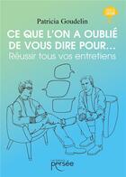 Couverture du livre « Ce que l'on a oublié de vous dire pour... réussir tous vos entretiens » de Patricia Goudelin aux éditions Persee