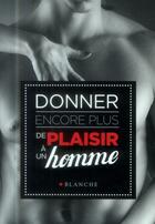 Couverture du livre « Donner encore plus de plaisir à un homme » de Christian Foch aux éditions Blanche