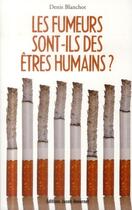 Couverture du livre « Les fumeurs sont-ils des êtres humains ? » de Denis Blanchot aux éditions Jacob-duvernet