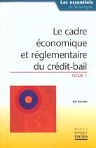 Couverture du livre « Le cadre economique et reglementaire du credit-bail. tome 1 » de Eric Garrido aux éditions Revue Banque