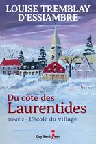 Couverture du livre « Du côté des Laurentides Tome 2 : l'école du village » de Louise Tremblay D'Essiambre aux éditions Saint-jean Editeur