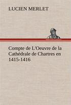 Couverture du livre « Compte de l'oeuvre de la cathedrale de chartres en 1415-1416 » de Merlet Lucien aux éditions Tredition