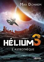 Couverture du livre « Hélium 3 Tome 1 : l'astrothèque » de Max Donhem aux éditions Evidence Editions