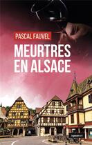 Couverture du livre « Meurtres en Alsace » de Pascal Fauvel aux éditions Geste