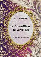 Couverture du livre « Le croustilleur de Versailles ; et autres nouvelles » de Alice Masson aux éditions Bookelis