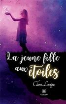 Couverture du livre « La jeune fille aux etoiles » de Clara Lavigne aux éditions Le Lys Bleu