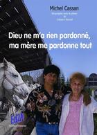 Couverture du livre « Dieu ne ma rien pardonné, ma mère me pardonne tout » de Michel Cassan aux éditions Auteurs D'aujourd'hui